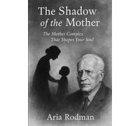 The Shadow of the Mother: The Mother Complex That Shapes Your Soul