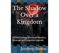 The Shadow Over a Kingdom: 8 Dark Fantasy Stories of Mystery, Revenge and Forgotten Legends