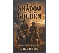 The Shadow over Golden: A Third Willis Brothers Western Novel of Outlaws, Gunfights, and Frontier Justice, 255 pages, 5x8 inches: 3 (The Willis Brothers Western Series)