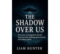 The Shadow Over Us: Real cases, investigations, and the mysteries that challenge governments and military pilots (UAP Files - The Truth Is Emerging)