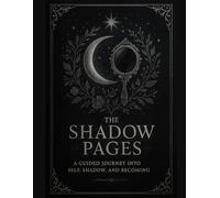 The Shadow Pages: A Guided Journey into Self, Shadow, and Becoming