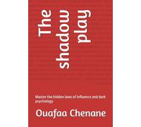 The shadow play: Master the hidden laws of influence and dark psychology