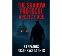 The Shadow Protocol - Arctic Code: A high-stakes action thriller of espionage, global conspiracy, and covert operations. (Shadow Protocol Espionage Thriller Series)