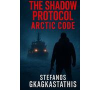 The Shadow Protocol - Arctic Code: A high-stakes action thriller of espionage, global conspiracy, and covert operations. (Shadow Protocol Espionage Thriller Series)