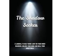 The Shadow Seeker: A journal to help shine light on your inner shadows, unlock your mind and heal your inner child.