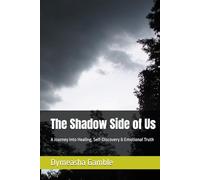 The Shadow Side of Us: A Journey Into Healing, Self-Discovery & Emotional Truth