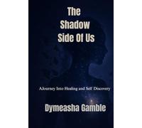 The Shadow Side of Us: A Journey Into Healing, Self-Discovery & Emotional Truth
