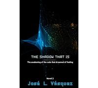 THE SHADOW THAT IS: The awakening of the code you dreamed of feeling (THE SHADOW THAT MOVES DESTINY)