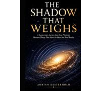 THE SHADOW THAT WEIGHS: A Layperson's Journey Into How Physicists Measure Things That Have No Mass But Bend Reality