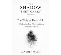 The Shadow They Carry: The Weight They Hold: Understanding Why You Carry What Isn’t Yours