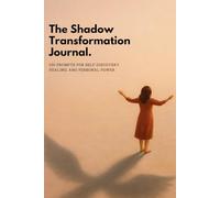 The Shadow Transformation Journal: 150 Prompts for Self-Discovery, Healing, and Personal Power