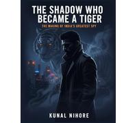 The Shadow Who Became a Tiger: The Making of India’s Greatest Spy (The Black Tiger Files: The Untold Story of India’s Greatest Spy)