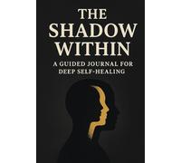 The Shadow Within: A Guided Journal for Deep Self-Healing