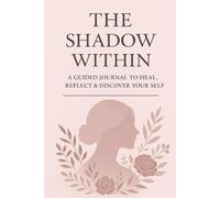 The Shadow Within: A Guided Journal for Inner Healing, Reflection, and Emotional Release