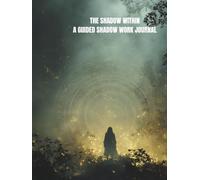 The Shadow Within - A Guided Shadow Work Journal: 100 Deep Prompts for Inner Healing, Emotional Growth, and Self-Discovery