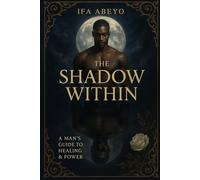 The Shadow Within: A Man’s Guide to Healing & Power.