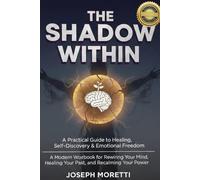 The Shadow Within: A Practical Guide to Shadow Work for Healing, Self-Discovery, and Emotional Freedom