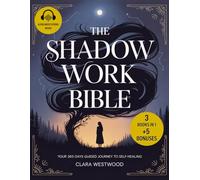 The Shadow Work Bible • Your 365-Days Guided Journey to Self-Healing: Guidebook, Workbook, and Journal to Harness the Hidden Power of Your Shadow, Heal Your Inner Child, and Unleash Your True Self