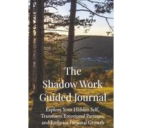 The Shadow Work Guided Journal: Explore Your Hidden Self, Transform Emotional Patterns, and Embrace Personal Growth