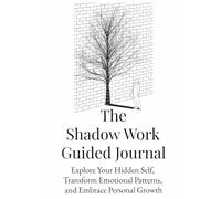 The Shadow Work Guided Journal: Explore Your Hidden Self, Transform Emotional Patterns, and Embrace Personal Growth