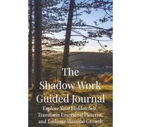 The Shadow Work Guided Journal: Explore Your Hidden Self, Transform Emotional Patterns, and Embrace Personal Growth