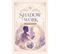 The Shadow Work Journal: A Complete Guide to Integrate and Transform Your Hidden Self: 75+ Prompts to Heal Your Inner Child, Release Emotional Patterns, and Unlock Your Authentic Self