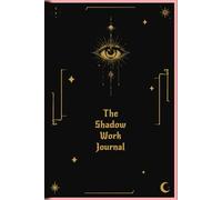 The Shadow Work Journal: A Guide to Integrate Your Shadow, Heal Your Inner Child and Reveal Your Authentic Self