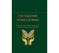 THE SHADOW WORK JOURNAL: A guide to reclaiming your peace and setting boundaries and healing