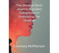 The Shadow Work Journal: A guided Companion to Embracing the Shadow