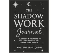 THE SHADOW WORK JOURNAL: A Guided Path to Healing, Emotional Growth, and Self-Discovery Through Deep Inner Reflection