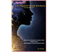The Shadow Work Journal for Beginners: 90 Days of Prompts and Exercises to Heal Your Inner Child, Release Emotional Blocks, and Embrace Your Authentic Self