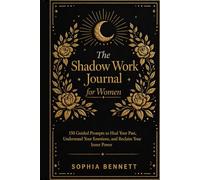 The Shadow Work Journal for Women: 150 Guided Prompts to Heal Your Past, Understand Your Emotions, and Reclaim Your Inner Power