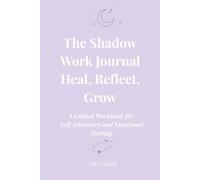 The Shadow Work Journal - Heal, Reflect, Grow: A Guided Journey to Self-Discovery, Healing, and Emotional Freedom