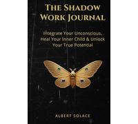 The Shadow Work Journal: Illuminating the Subconscious & Integrating the Self: A Guided Workbook for Deep Self-Exploration, Healing Inner Child Wounds, and Reclaiming Your Authentic Power.