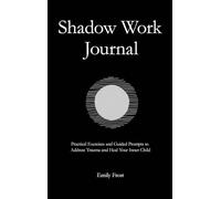 The Shadow Work Journal: Practical Exercises and Guided Prompts to Address Trauma and Heal Your Inner Child