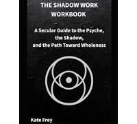 THE SHADOW WORK WORKBOOK: A Secular Guide to the Psyche, the Shadow, and the Path Toward Wholeness
