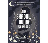 The Shadow Work Workbook: Self-Care Exercises for Healing Your Trauma and Exploring Your Hidden Self