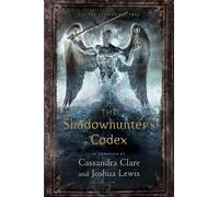 The Shadowhunter's Codex: Being a Record of the Ways and Laws of the Nephilim, the Chosen of the Angel Raziel (Mortal Instruments)