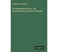 The Shadowless Man, or, The Wonderful history of Peter Schlemihl
