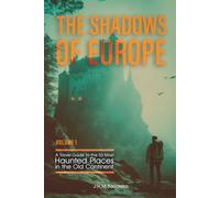 The Shadows of Europe: A Travel Guide to the 50 Most Haunted Places in the Old Continent - Volume 1