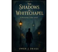 The Shadows of Whitechapel: A Victorian historical crime novel