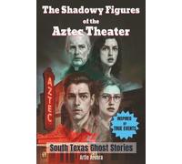 The Shadowy Figures of the Aztec Theater | A Novel: Inspired by True Events | A Chilling Ghost Story Set in South Texas and Historical Landmarks like the Riverwalk, St. Mary's Church and many others