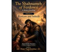The Shahnameh of Ferdowsi: A Modern Retelling: Volume I: Rostam and Sohrab: In English: Based on the Epic Masterpiece of Hakim Abolqasem Ferdowsi: Retold by Hojat Naghshejahan