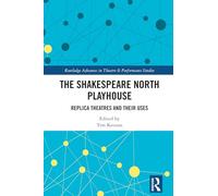 The Shakespeare North Playhouse: Replica Theatres and Their Uses (Routledge Advances in Theatre & Performance Studies)