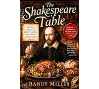 THE SHAKESPEARE TABLE: Recipes from the Bard's England (The Literary Kitchen: Culinary Journey's With the World's Classic Authors)