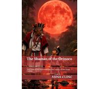 The Shaman of the Orinoco: The Child of the Red Moon and the Legacy of the Great Caiman