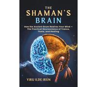 The Shaman’s Brain: How the Ancient Drum Rewires Your Mind - The Practical Neuroscience of Trance, Theta, and Healing