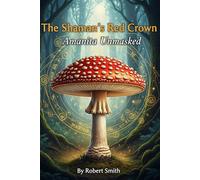 The Shaman’s Red Crown: Amanita Unmasked