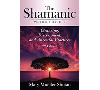 The Shamanic Workbook I: Cleansing, Discernment, and Ancestral Practices: 1 (Shamanic Workbook Series)