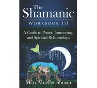 The Shamanic Workbook III: A Guide to Power, Journeying, and Spiritual Relationships (Shamanic Workbook Series)